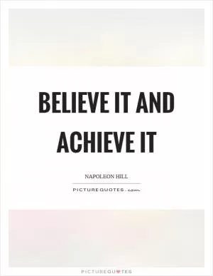 Believe it and achieve it Picture Quote #1