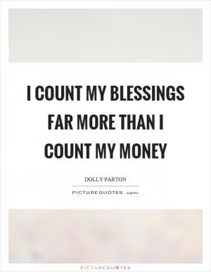 I count my blessings far more than I count my money Picture Quote #1