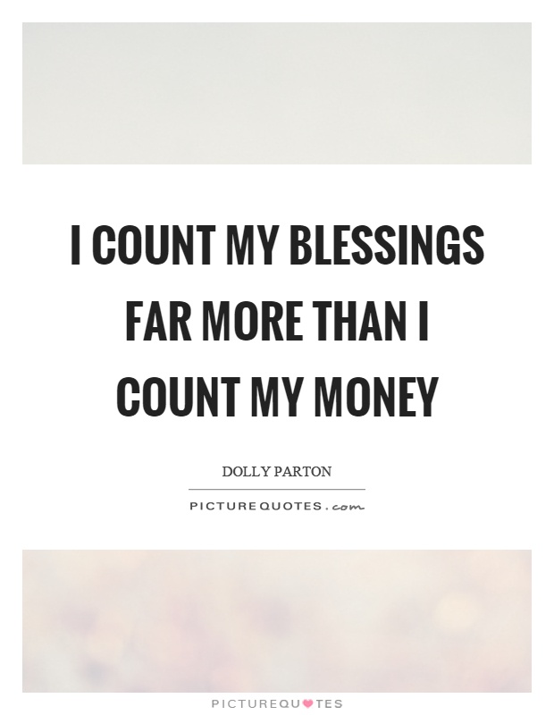 I count my blessings far more than I count my money Picture Quote #1