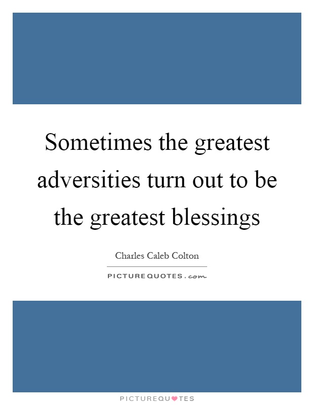Sometimes the greatest adversities turn out to be the greatest blessings Picture Quote #1