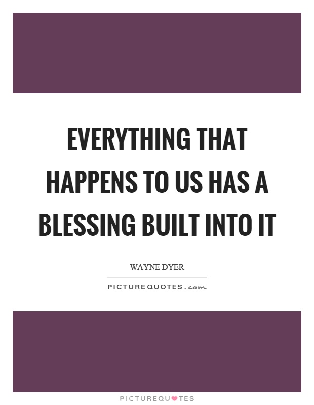 Everything that happens to us has a blessing built into it Picture Quote #1