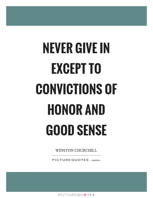 Never give in except to convictions of honor and good sense Picture Quote #1
