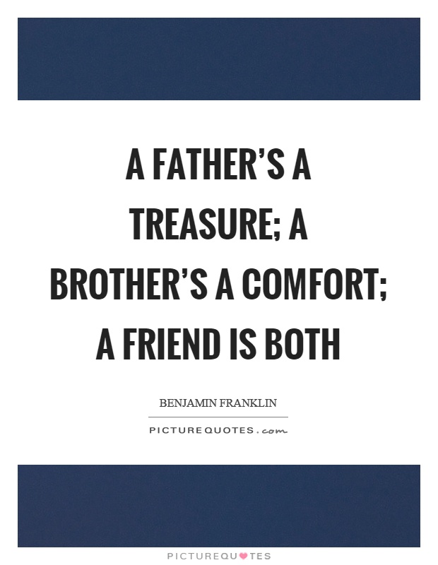 A father's a treasure; a brother's a comfort; a friend is both Picture Quote #1