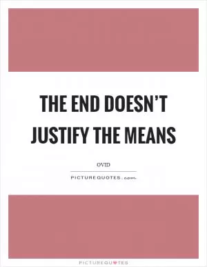 The end doesn’t justify the means Picture Quote #1