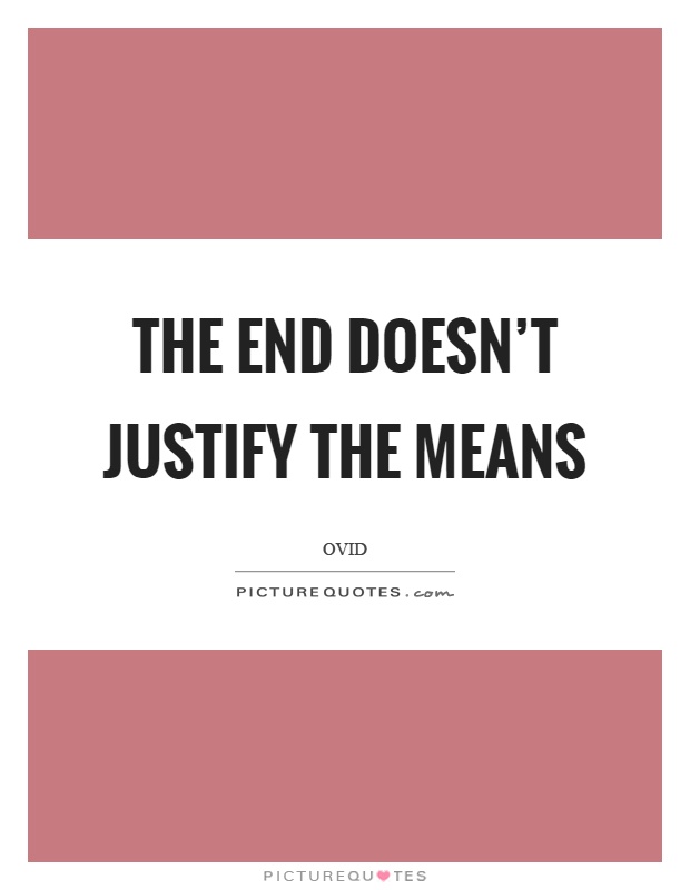 The end doesn't justify the means Picture Quote #1
