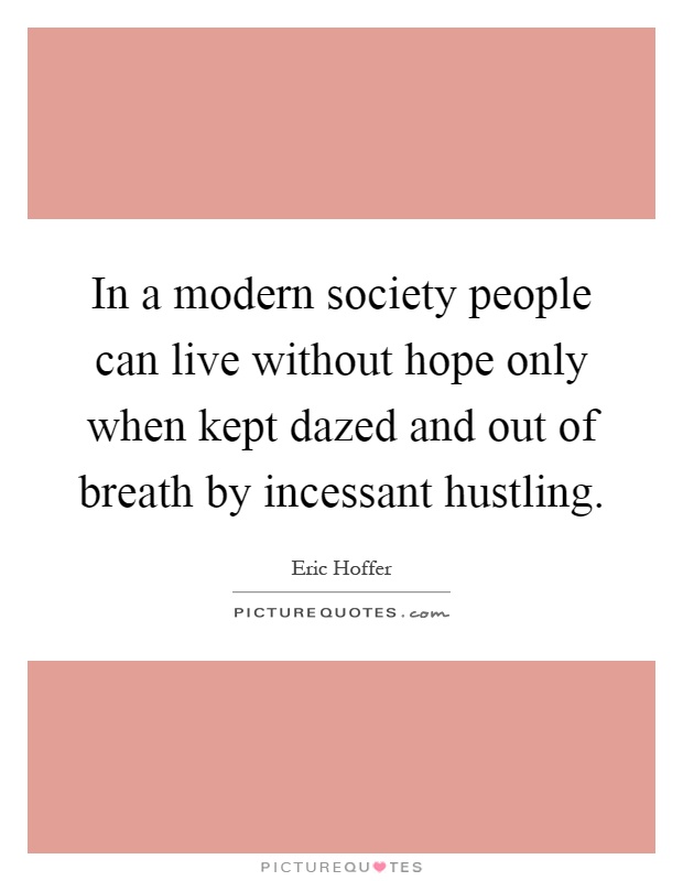 In a modern society people can live without hope only when kept dazed and out of breath by incessant hustling Picture Quote #1