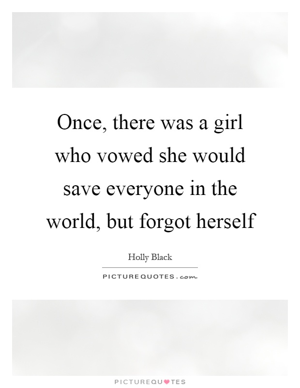 Once, there was a girl who vowed she would save everyone in the world, but forgot herself Picture Quote #1
