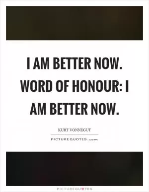 I am better now. Word of honour: I am better now Picture Quote #1
