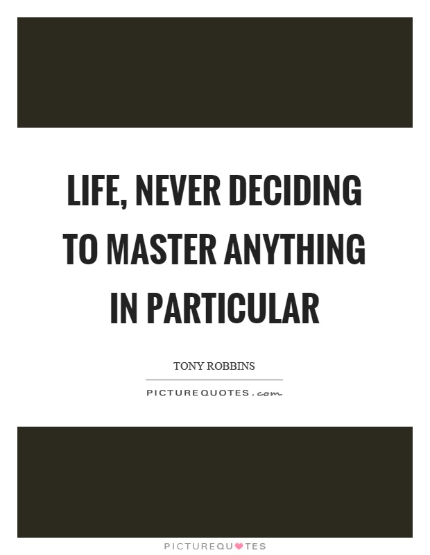 Life, never deciding to master anything in particular Picture Quote #1