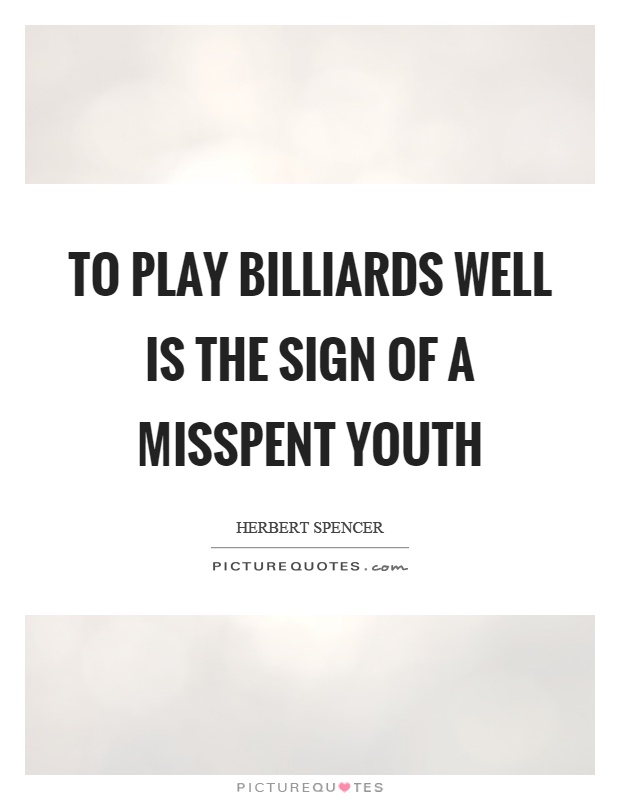 To play billiards well is the sign of a misspent youth Picture Quote #1