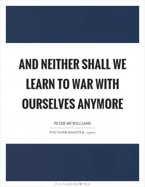 And neither shall we learn to war with ourselves anymore Picture Quote #1