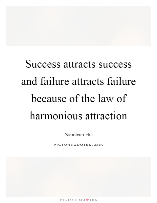 Success attracts success and failure attracts failure because of the law of harmonious attraction Picture Quote #1