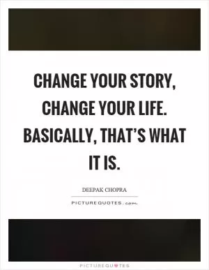 Change your story, change your life. Basically, that’s what it is Picture Quote #1