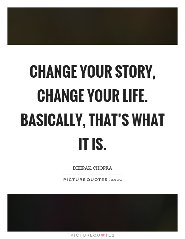 Change your story, change your life. Basically, that's what it is Picture Quote #1