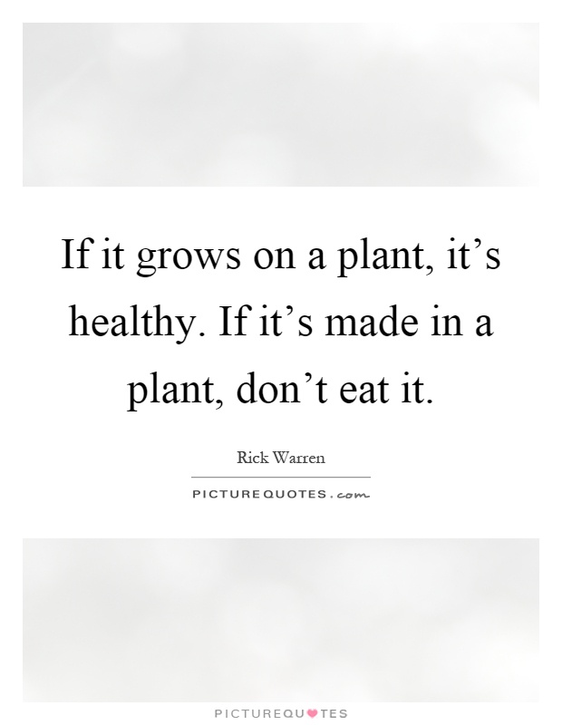If it grows on a plant, it's healthy. If it's made in a plant, don't eat it Picture Quote #1