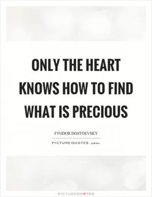 Only the heart knows how to find what is precious Picture Quote #1