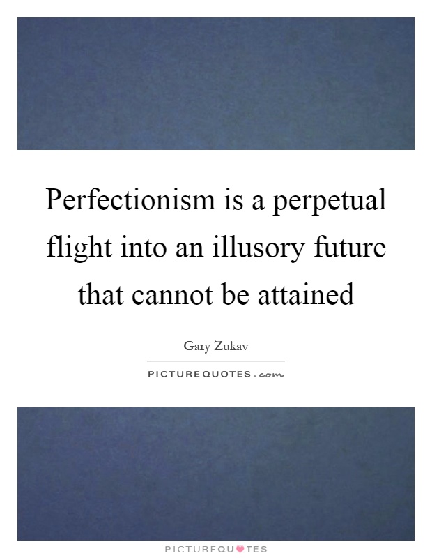 Perfectionism is a perpetual flight into an illusory future that cannot be attained Picture Quote #1
