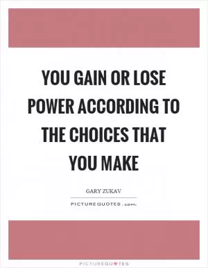 You gain or lose power according to the choices that you make Picture Quote #1