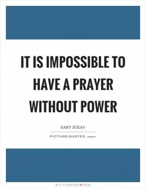 It is impossible to have a prayer without power Picture Quote #1