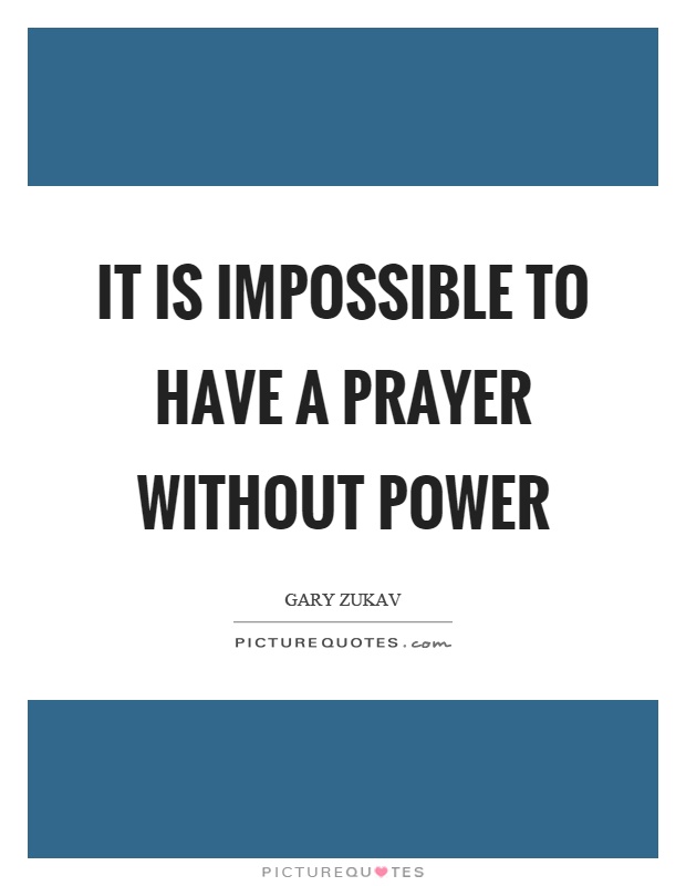 It is impossible to have a prayer without power Picture Quote #1
