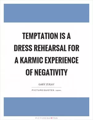 Temptation is a dress rehearsal for a karmic experience of negativity Picture Quote #1