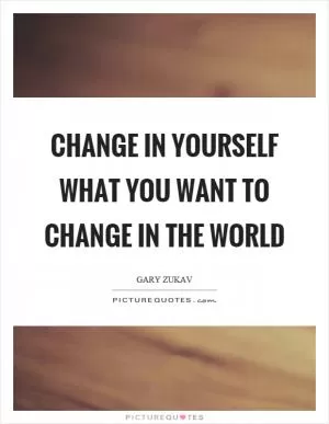 Change in yourself what you want to change in the world Picture Quote #1