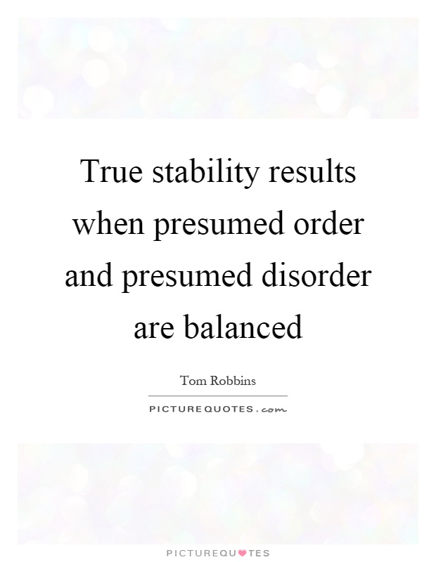 True stability results when presumed order and presumed disorder are balanced Picture Quote #1