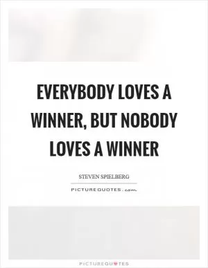 Everybody loves a winner, but nobody loves a winner Picture Quote #1