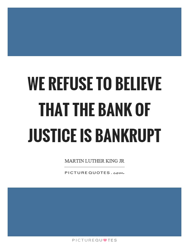 We refuse to believe that the bank of justice is bankrupt Picture Quote #1