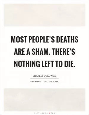 Most people’s deaths are a sham. There’s nothing left to die Picture Quote #1