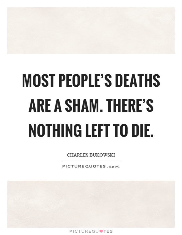 Most people's deaths are a sham. There's nothing left to die Picture Quote #1