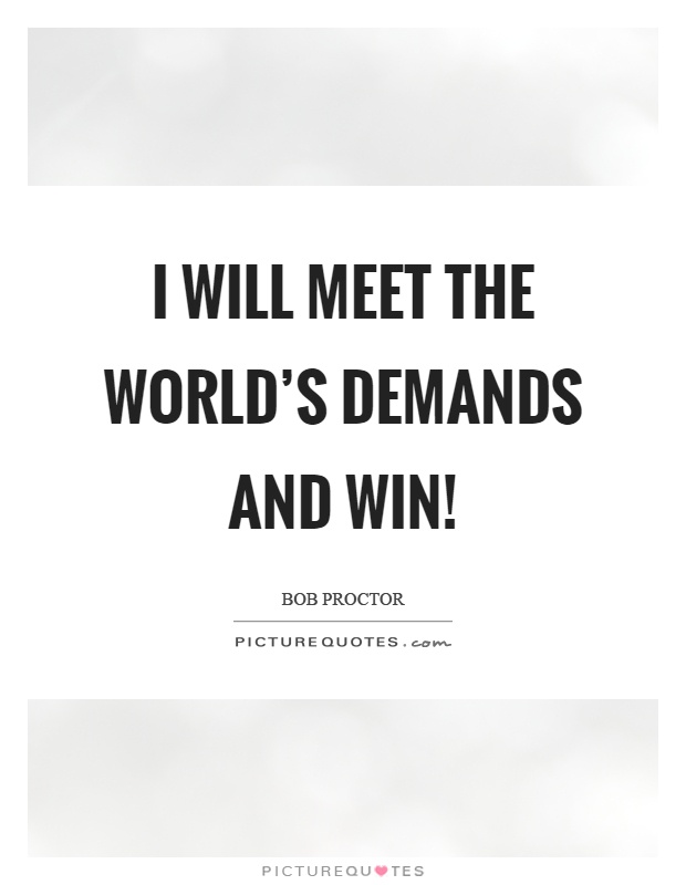 I will meet the world's demands and win! Picture Quote #1