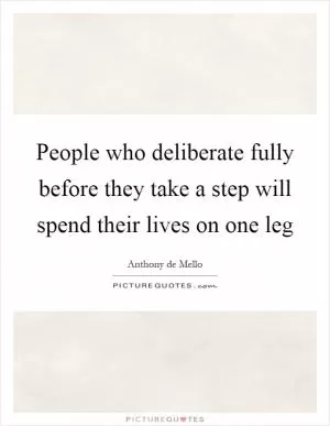 People who deliberate fully before they take a step will spend their lives on one leg Picture Quote #1