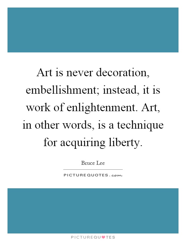 Art is never decoration, embellishment; instead, it is work of enlightenment. Art, in other words, is a technique for acquiring liberty Picture Quote #1