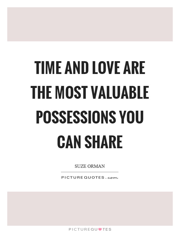Time and love are the most valuable possessions you can share Picture Quote #1