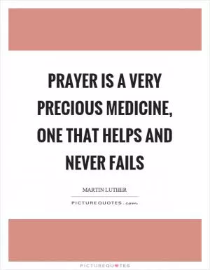 Prayer is a very precious medicine, one that helps and never fails Picture Quote #1