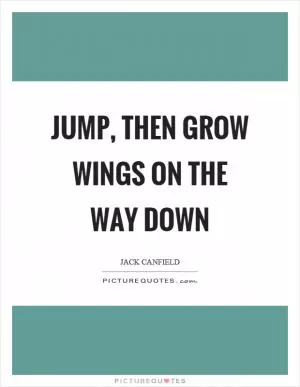 Jump, then grow wings on the way down Picture Quote #1