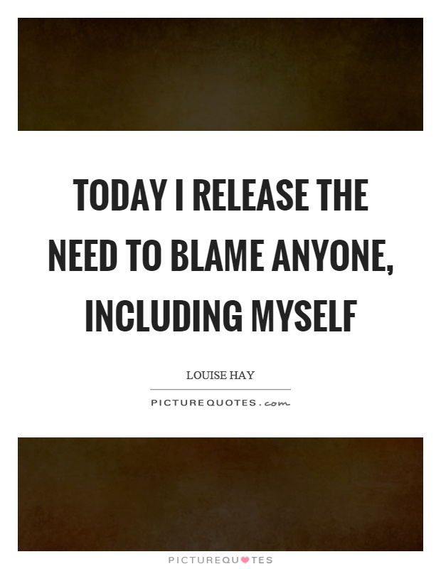 Today I release the need to blame anyone, including myself Picture Quote #1