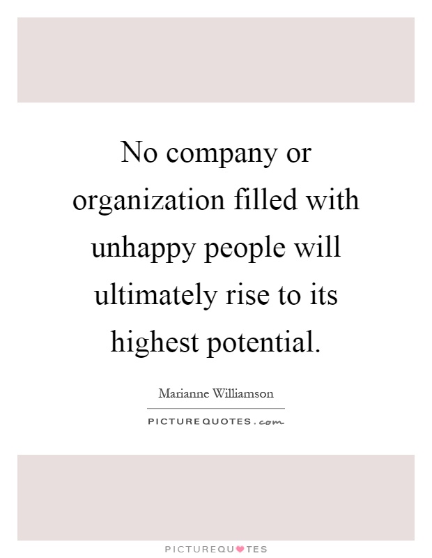 No company or organization filled with unhappy people will ultimately rise to its highest potential Picture Quote #1