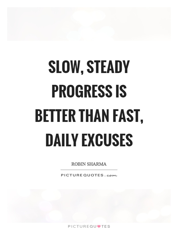 Slow, steady progress is better than fast, daily excuses Picture Quote #1