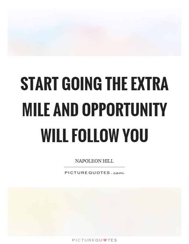 Start going the extra mile and opportunity will follow you Picture Quote #1