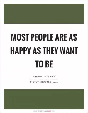 Most people are as happy as they want to be Picture Quote #1