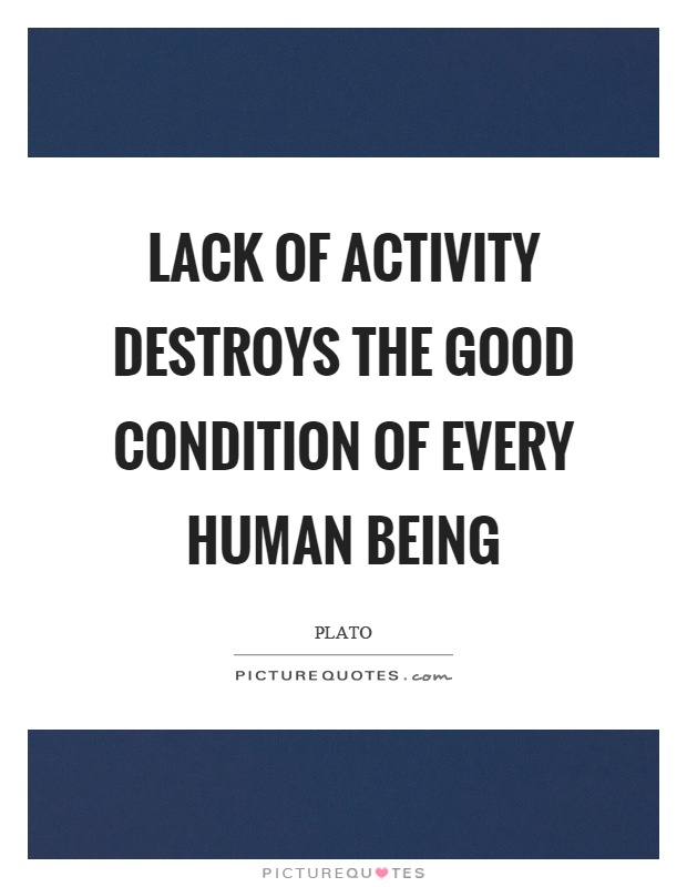 Lack of activity destroys the good condition of every human being Picture Quote #1