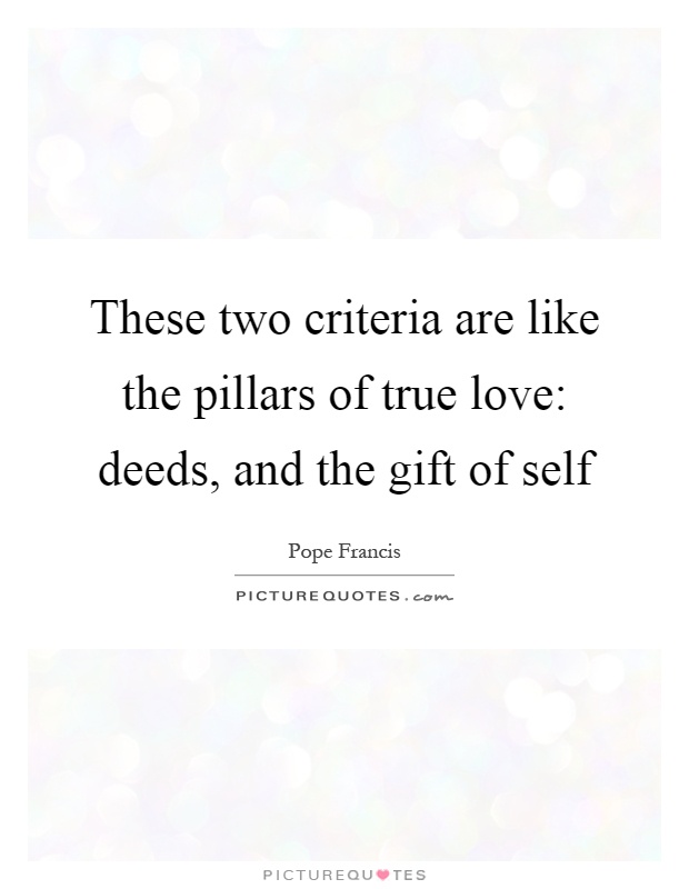 These two criteria are like the pillars of true love: deeds, and the gift of self Picture Quote #1