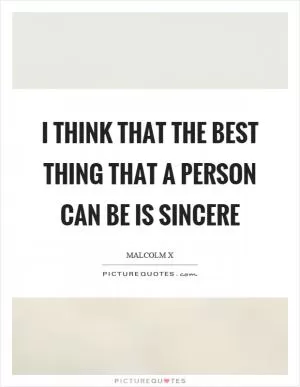 I think that the best thing that a person can be is sincere Picture Quote #1
