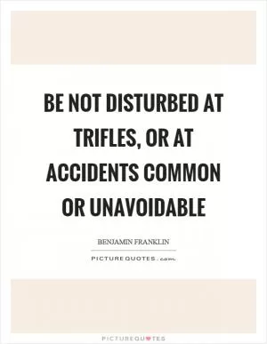 Be not disturbed at trifles, or at accidents common or unavoidable Picture Quote #1