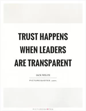 Trust happens when leaders are transparent Picture Quote #1