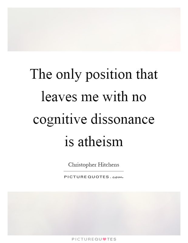 The only position that leaves me with no cognitive dissonance is atheism Picture Quote #1