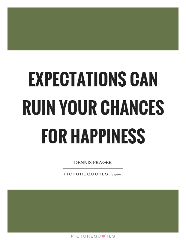 Expectations can ruin your chances for happiness Picture Quote #1