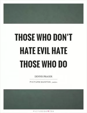 Those who don’t hate evil hate those who do Picture Quote #1